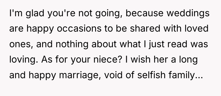 I'm glad you're not going, because weddings are happy occasions...