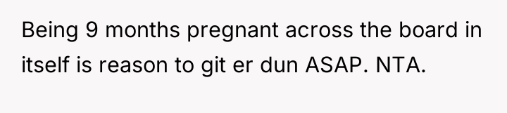 Being 9 months pregnant across the board in itself is...
