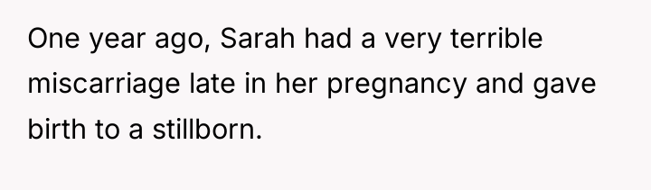 One year ago, Sarah had a very terrible miscarriage late...