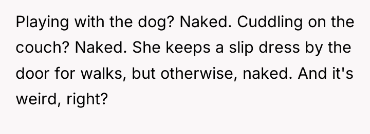 Playing with the dog? Naked. Cuddling on the couch? Naked....
