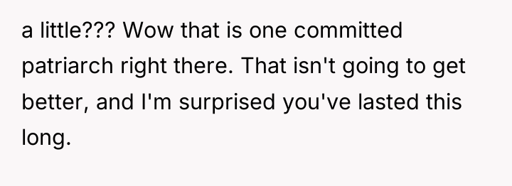 a little??? Wow that is one committed patriarch right there....