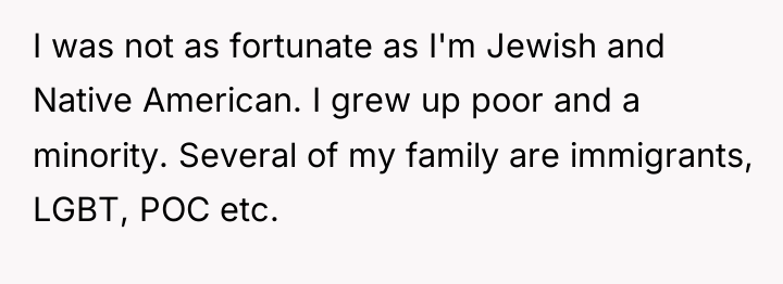 I was not as fortunate as I'm Jewish and Native...