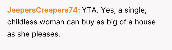JeepersCreepers74 YTA. Yes, a single, childless woman can buy as...
