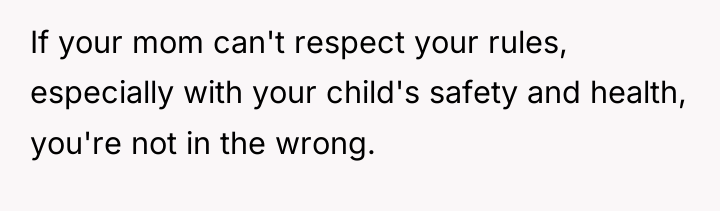 If your mom can't respect your rules, especially with your...
