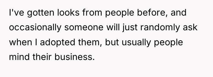 I've gotten looks from people before, and occasionally someone will...