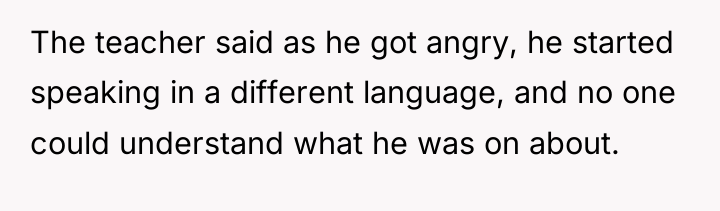 The teacher said as he got angry, he started speaking...