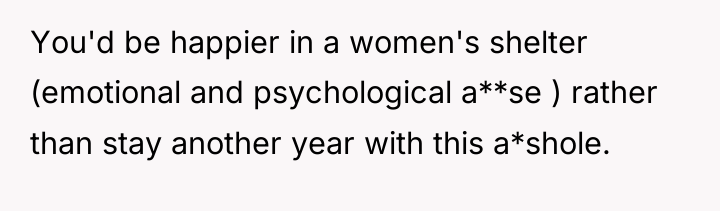 You'd be happier in a women's shelter (emotional and psychological...