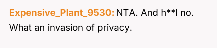 Expensive_Plant_9530 NTA. And h**l no. What an invasion of privacy.