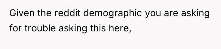 Given the reddit demographic you are asking for trouble asking...