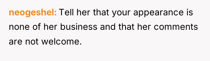 neogeshel Tell her that your appearance is none of her...
