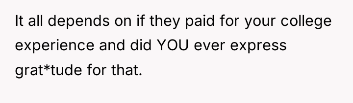 It all depends on if they paid for your college...