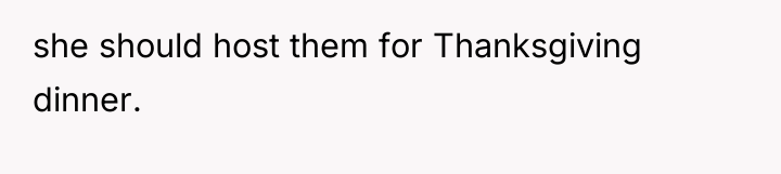 she should host them for Thanksgiving dinner.