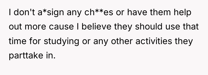 I don't a*sign any ch**es or have them help out...