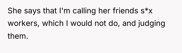 She says that I'm calling her friends s*x workers, which...