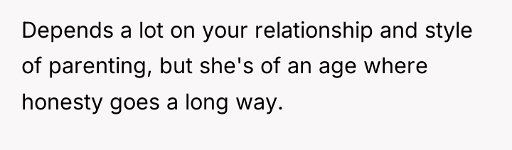 Depends a lot on your relationship and style of parenting,...
