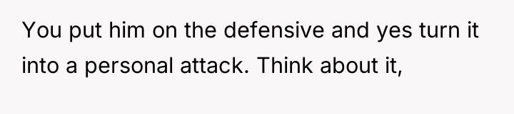 You put him on the defensive and yes turn it...