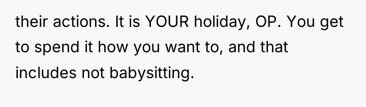 their actions. It is YOUR holiday, OP. You get to...