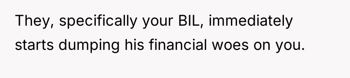 They, specifically your BIL, immediately starts dumping his financial woes...