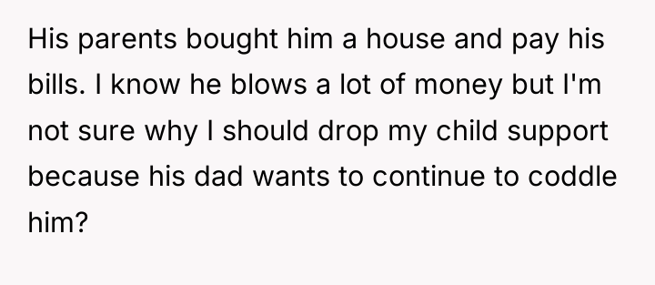 His parents bought him a house and pay his bills....