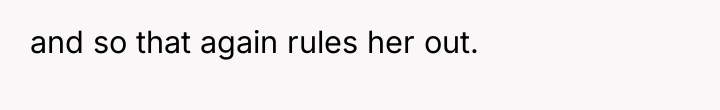 and so that again rules her out.