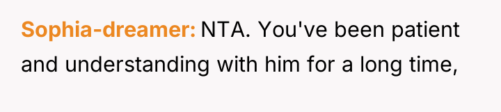 Sophia-dreamer NTA. You've been patient and understanding with him for...
