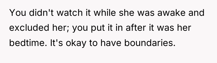 You didn't watch it while she was awake and excluded...