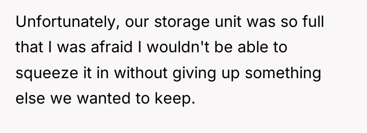 Unfortunately, our storage unit was so full that I was...