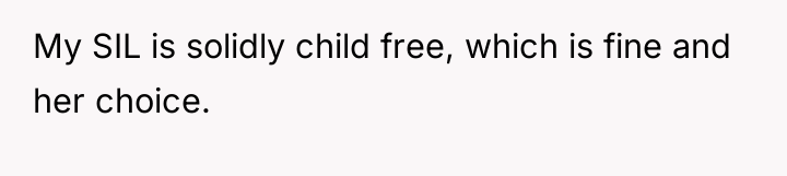 My SIL is solidly child free, which is fine and...