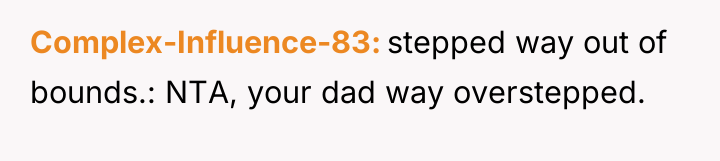 Complex-Influence-83 stepped way out of bounds.: NTA, your dad way...