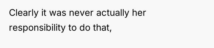 Clearly it was never actually her responsibility to do that,