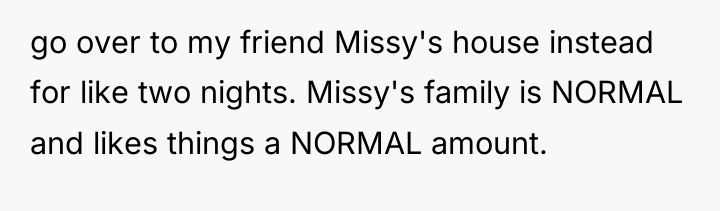 go over to my friend Missy's house instead for like...