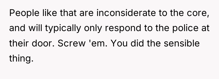 People like that are inconsiderate to the core, and will...