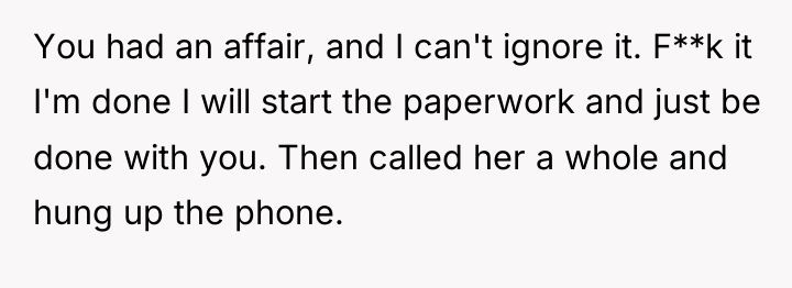 You had an affair, and I can't ignore it. F**k...