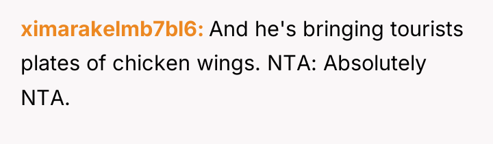 ximarakelmb7bl6 And he's bringing tourists plates of chicken wings. NTA:...