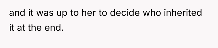 and it was up to her to decide who inherited...