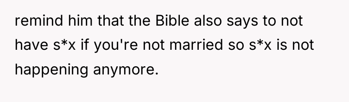 remind him that the Bible also says to not have...