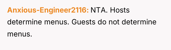 Anxious-Engineer2116 NTA. Hosts determine menus. Guests do not determine menus.