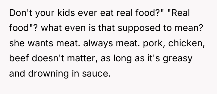 Don't your kids ever eat real food?" "Real food"? what...