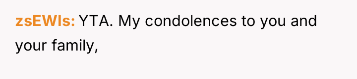 zsEWIs YTA. My condolences to you and your family,