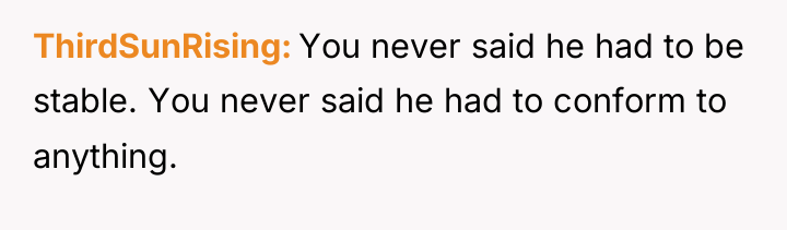 ThirdSunRising You never said he had to be stable. You...
