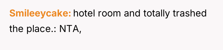 Smileeycake hotel room and totally trashed the place.: NTA,