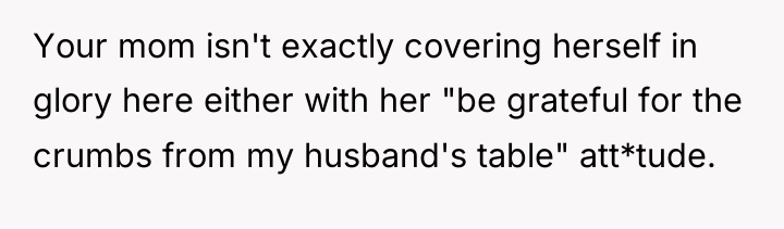 Your mom isn't exactly covering herself in glory here either...