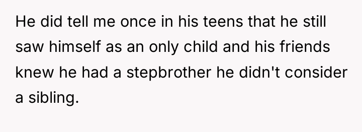 He did tell me once in his teens that he...