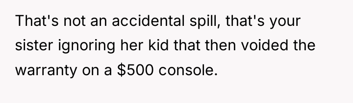 That's not an accidental spill, that's your sister ignoring her...