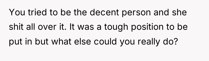 You tried to be the decent person and she shit...