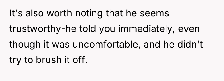 It's also worth noting that he seems trustworthy-he told you...