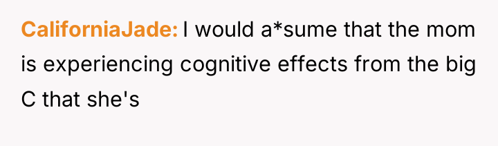 CaliforniaJade I would a*sume that the mom is experiencing cognitive...