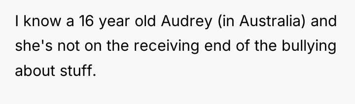 I know a 16 year old Audrey (in Australia) and...