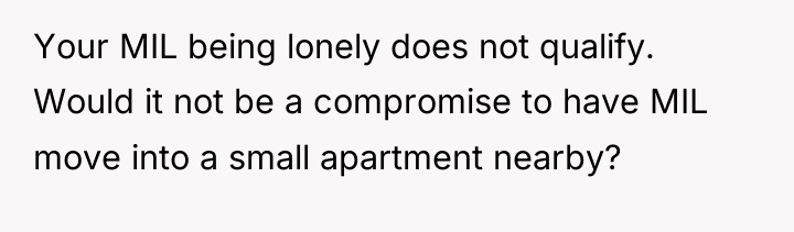 Your MIL being lonely does not qualify. Would it not...