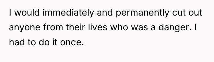 I would immediately and permanently cut out anyone from their...